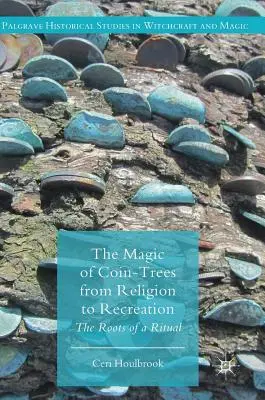 La magie des arbres à monnaies, de la religion à la récréation : Les racines d'un rituel - The Magic of Coin-Trees from Religion to Recreation: The Roots of a Ritual