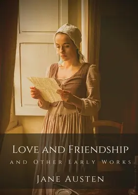 Amour et amitié et autres œuvres de jeunesse : Les premiers écrits de Jane Austen - Love and Friendship and Other Early Works: Jane Austen's earliest writings