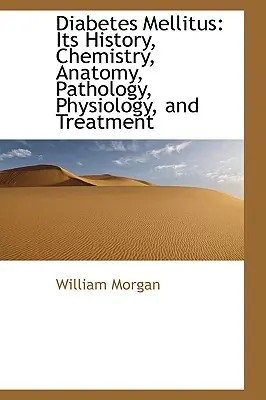 Le diabète sucré : Son histoire, sa chimie, son anatomie, sa pathologie, sa physiologie et son traitement - Diabetes Mellitus: Its History, Chemistry, Anatomy, Pathology, Physiology, and Treatment