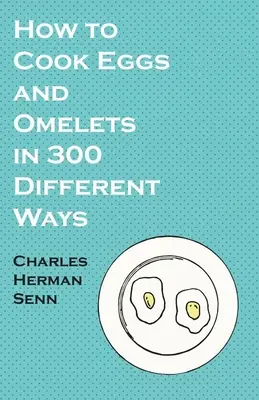 Comment cuire les oeufs et les omelettes de 300 façons différentes - How to Cook Eggs and Omelets in 300 Different Ways