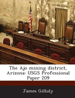 Le district minier d'Ajo, Arizona : Usgs Professional Paper 209 - The Ajo Mining District, Arizona: Usgs Professional Paper 209