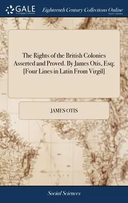 Les droits des colonies britanniques affirmés et prouvés. Par James Otis, Esq ; [Quatre lignes en latin de Virgile] - The Rights of the British Colonies Asserted and Proved. By James Otis, Esq; [Four Lines in Latin From Virgil]