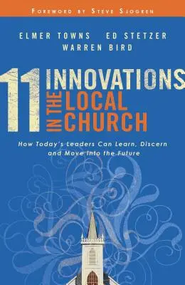 11 Innovations dans l'Eglise locale : Comment les responsables d'aujourd'hui peuvent apprendre, discerner et aller vers l'avenir - 11 Innovations in the Local Church: How Today's Leaders Can Learn, Discern and Move Into the Future