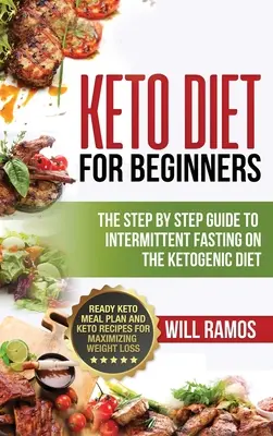 Keto Diet For Beginners : Le guide pas à pas du jeûne intermittent dans le cadre du régime cétogène : Plan de repas céto prêt à l'emploi et recettes céto pour Maximi - Keto Diet For Beginners: The Step By Step Guide To Intermittent Fasting On The Ketogenic Diet: Ready Keto Meal Plan and Keto Recipes For Maximi