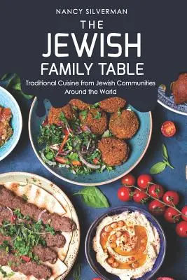 La table de la famille juive : Cuisine traditionnelle des communautés juives du monde entier - The Jewish Family Table: Traditional Cuisine from Jewish Communities Around the World