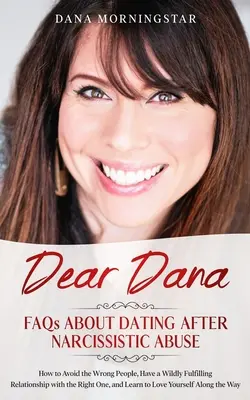 Dear Dana FAQs About Dating After Narcissistic Abuse : Comment éviter les mauvaises personnes, avoir une relation follement satisfaisante avec la bonne personne, et Lea - Dear Dana FAQs About Dating After Narcissistic Abuse: How to Avoid the Wrong People, Have a Wildly Fulfilling Relationship with the Right One, and Lea