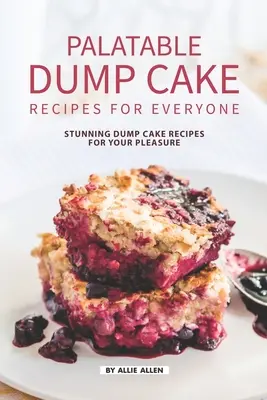 Palatable Dump Cake Recipes for Everyone : Stunning Dump Cake Recipes for Your Pleasure (Recettes de Dump Cake pour votre plaisir) - Palatable Dump Cake Recipes for Everyone: Stunning Dump Cake Recipes for Your Pleasure