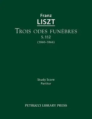 Trois odes funebres, S.112 : partition d'étude - Trois odes funebres, S.112: Study score