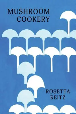 Mushroom Cookery : (Cooklore Reprint) (en anglais) - Mushroom Cookery: (Cooklore Reprint)