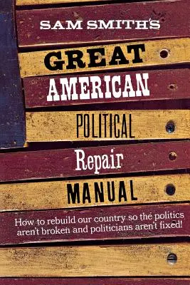 Le grand manuel de réparation politique américain de Sam Smith - Sam Smith's Great American Political Repair Manual