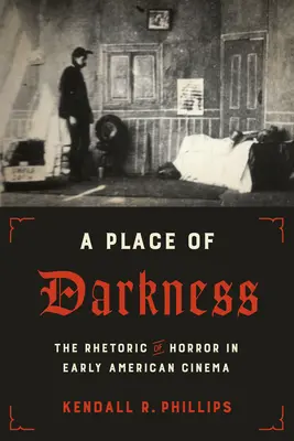 Un lieu de ténèbres : La rhétorique de l'horreur dans le cinéma américain des débuts - A Place of Darkness: The Rhetoric of Horror in Early American Cinema