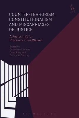 Lutte contre le terrorisme, constitutionnalisme et erreurs judiciaires : Festschrift pour le professeur Clive Walker - Counter-Terrorism, Constitutionalism and Miscarriages of Justice: A Festschrift for Professor Clive Walker