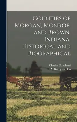 Comtés de Morgan, Monroe et Brown, Indiana. Historique et biographique - Counties of Morgan, Monroe, and Brown, Indiana. Historical and Biographical