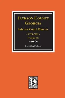 Comté de Jackson, Géorgie Procès-verbaux des tribunaux inférieurs, 1796-1802. (Volume 1) - Jackson County, Georgia Inferior Court Minutes, 1796-1802. (Vol. #1)