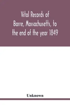 Actes de l'état civil de Barre, Massachusetts, jusqu'à la fin de l'année 1849 - Vital records of Barre, Massachusetts, to the end of the year 1849