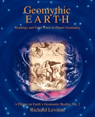 La Terre géomythique : Lectures et notes de terrain sur la géomancie planétaire - Geomythic Earth: Readings and Field Notes in Planet Geomancy