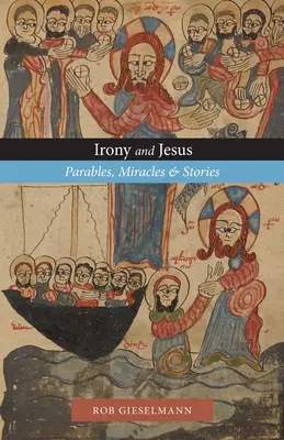 L'ironie et Jésus : Paraboles, miracles et histoires - Irony and Jesus: Parables, Miracles & Stories