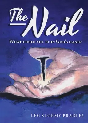 Le clou : Que pourriez-vous être dans la main de Dieu ? - The Nail: What Could You Be In God's Hand?