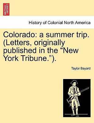 Colorado : Un voyage d'été. (Lettres publiées à l'origine dans le New York Tribune). - Colorado: A Summer Trip. (Letters, Originally Published in the New York Tribune.).