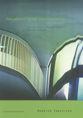 L'art de la photographie en bande : Réaliser des images fixes avec un appareil photo en mouvement - The Art of Strip Photography: Making Still Images with a Moving Camera