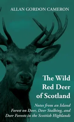 The Wild Red Deer of Scotland - Notes from an Island Forest on Deer, Deer Stalking, and Deer Forests in the Scottish Highlands : Lire le livre de campagne - The Wild Red Deer of Scotland - Notes from an Island Forest on Deer, Deer Stalking, and Deer Forests in the Scottish Highlands: Read Country Book
