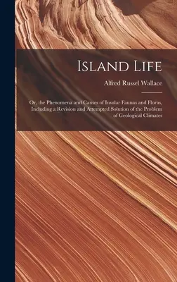 Island Life ; or, the Phenomena and Causes of Insular Faunas and Floras, Including a Revision and Attempted Solution of the Problem of Geological Clima (La vie dans les îles ; ou, les phénomènes et les causes des faunes et des flores insulaires, y compris une révision et une tentative de solution du - Island Life; or, the Phenomena and Causes of Insular Faunas and Floras, Including a Revision and Attempted Solution of the Problem of Geological Clima