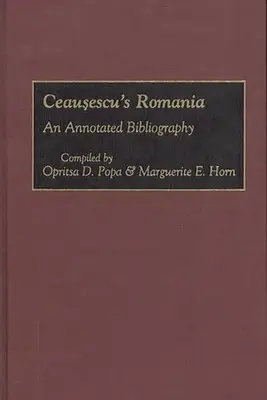 La Roumanie de Ceausescu : Une bibliographie annotée - Ceausescu's Romania: An Annotated Bibliography