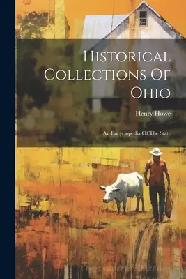 Collections historiques de l'Ohio : Une encyclopédie de l'État - Historical Collections Of Ohio: An Encyclopedia Of The State