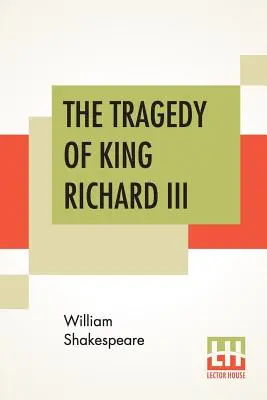 La tragédie du roi Richard III : avec le débarquement du comte de Richmond et la bataille de Bosworth Field - The Tragedy Of King Richard III: With The Landing Of Earl Richmond, And The Battle At Bosworth Field