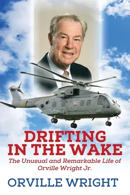 À la dérive : la vie inhabituelle et remarquable d'Orville Wright Jr. - Drifting in the Wake: The Unusual and Remarkable Life of Orville Wright Jr.