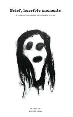 Des moments brefs et horribles : Une collection d'histoires d'horreur en une phrase - Brief, horrible moments: A collection of one sentence horror stories