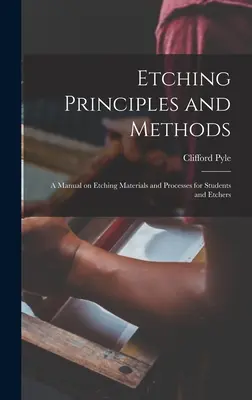 Principes et méthodes de gravure ; un manuel sur les matériaux et les procédés de gravure à l'intention des étudiants et des graveurs - Etching Principles and Methods; a Manual on Etching Materials and Processes for Students and Etchers