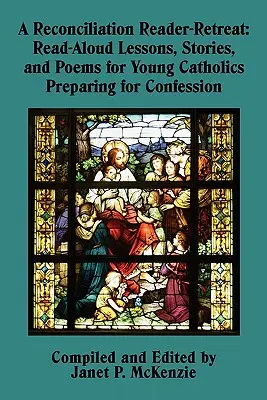 Une retraite de lecture sur la réconciliation : Leçons, histoires et poèmes à lire à haute voix pour les jeunes catholiques qui se préparent à la confession - A Reconciliation Reader-Retreat: Read-Aloud Lessons, Stories, and Poems for Young Catholics Preparing for Confession