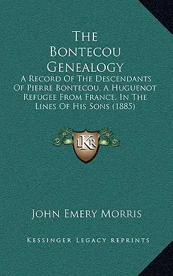 La généalogie Bontecou : Une histoire des descendants de Pierre Bontecou, réfugié huguenot en France, dans la lignée de ses fils. - The Bontecou Genealogy: A Record of the Descendants of Pierre Bontecou, a Huguenot Refugee from France, in the Lines of His Sons