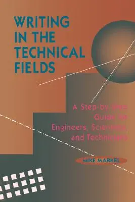 Écrire dans les domaines techniques : Un guide pas à pas pour les ingénieurs, les scientifiques et les techniciens - Writing in the Technical Fields: A Step-By-Step Guide for Engineers, Scientists, and Technicians