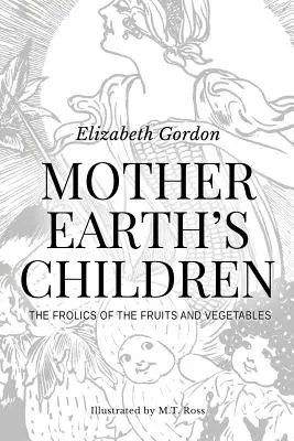 Mother Earth's Children ; The Frolics of the Fruits and Vegetables : Illustré en noir et blanc - Mother Earth's Children; The Frolics of the Fruits and Vegetables: Illustrated in B & W