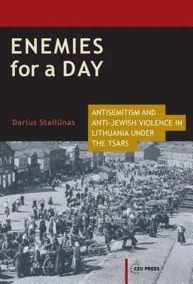 Ennemis d'un jour : L'antisémitisme et la violence antijuive en Lituanie sous les tsars - Enemies for a Day: Antisemitism and Anti-Jewish Violence in Lithuania under the Tsars