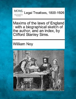 Maximes des lois d'Angleterre : Avec une esquisse biographique de l'auteur et un index, par Clifford Stanley Sims. - Maxims of the Laws of England: With a Biographical Sketch of the Author, and an Index, by Clifford Stanley Sims.