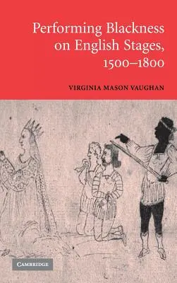 La représentation de la noirceur sur les scènes anglaises, 1500-1800 - Performing Blackness on English Stages, 1500-1800