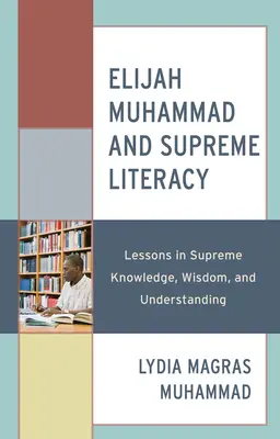 Elijah Muhammad et l'alphabétisation suprême : Leçons de connaissance, de sagesse et de compréhension suprêmes - Elijah Muhammad and Supreme Literacy: Lessons in Supreme Knowledge, Wisdom, and Understanding