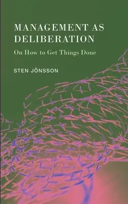 Le management comme délibération : Comment faire avancer les choses - Management as Deliberation: On How to Get Things Done