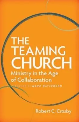 L'Église en équipe : Le ministère à l'ère de la collaboration - The Teaming Church: Ministry in the Age of Collaboration