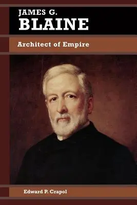 James G. Blaine : Architecte de l'Empire - James G. Blaine: Architect of Empire