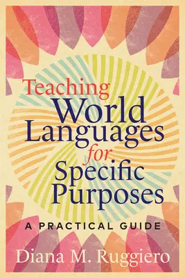 Enseigner les langues du monde à des fins spécifiques : Un guide pratique - Teaching World Languages for Specific Purposes: A Practical Guide