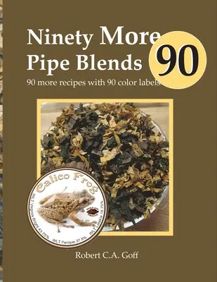 Quatre-vingt-dix mélanges de pipes supplémentaires : 90 recettes supplémentaires avec 90 étiquettes en couleur - Ninety More Pipe Blends: 90 more recipes with 90 color labels