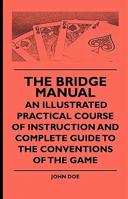 Le manuel du bridge - Un cours pratique illustré et un guide complet des conventions du jeu - The Bridge Manual - An Illustrated Practical Course of Instruction and Complete Guide to the Conventions of the Game