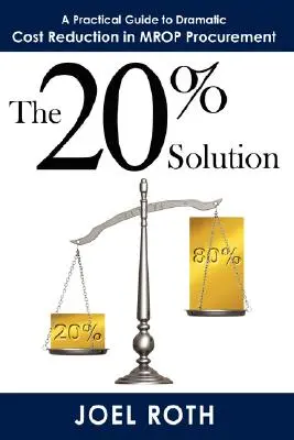 La solution à 20 % : Un guide pratique pour une réduction drastique des coûts dans les achats MROP - The 20% Solution: A Practical Guide To Dramatic Cost Reduction In MROP Procurement