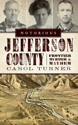 Le célèbre comté de Jefferson : Meurtres et désordres à la frontière - Notorious Jefferson County: Frontier Murder & Mayhem