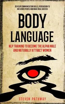 Le langage du corps : L'art de l'art et de l'artisanat : un art de vivre et un art de vivre pour tous. - Body Language: NLP Training to Become the Alpha Male And Naturally Attract Women (Develop Communication Skills, Persuasion To Influen