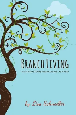 Branch Living : Votre guide pour mettre la foi dans la vie et la vie dans la foi - Branch Living: Your Guide to Putting Faith in Life and Life in Faith